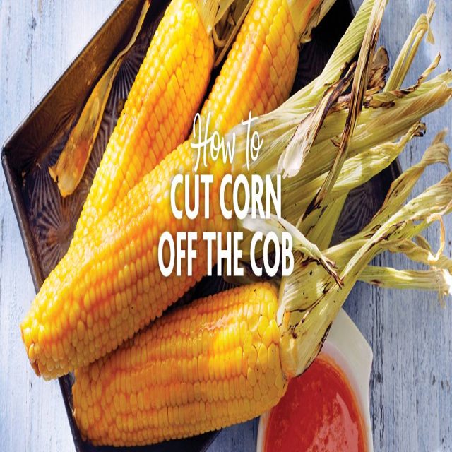 How to Cut Corn off the Cob Savory